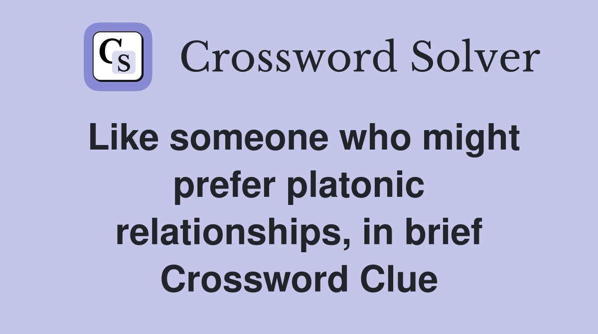 Like someone who might prefer platonic relationships, in brief Crossword Clue