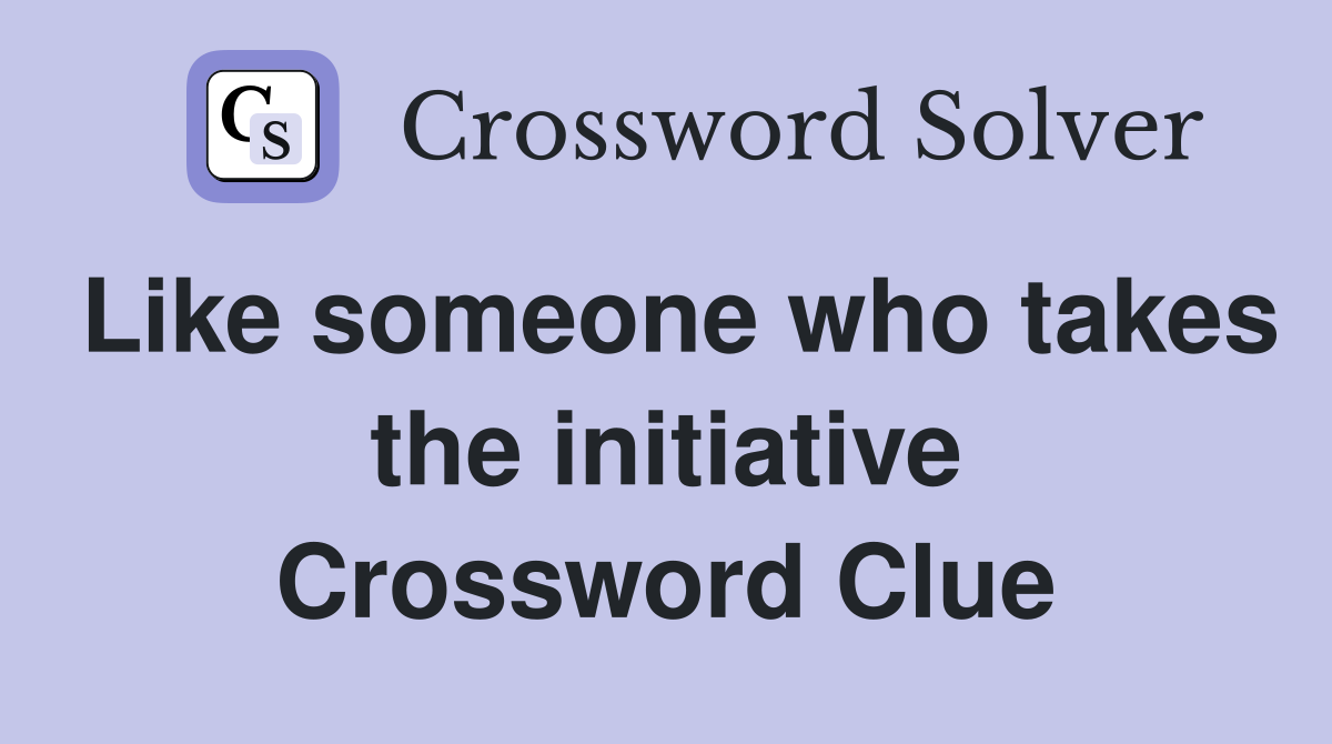 Like someone who takes the initiative Crossword Clue