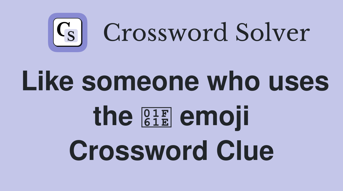 Like someone who uses the 😞 emoji Crossword Clue