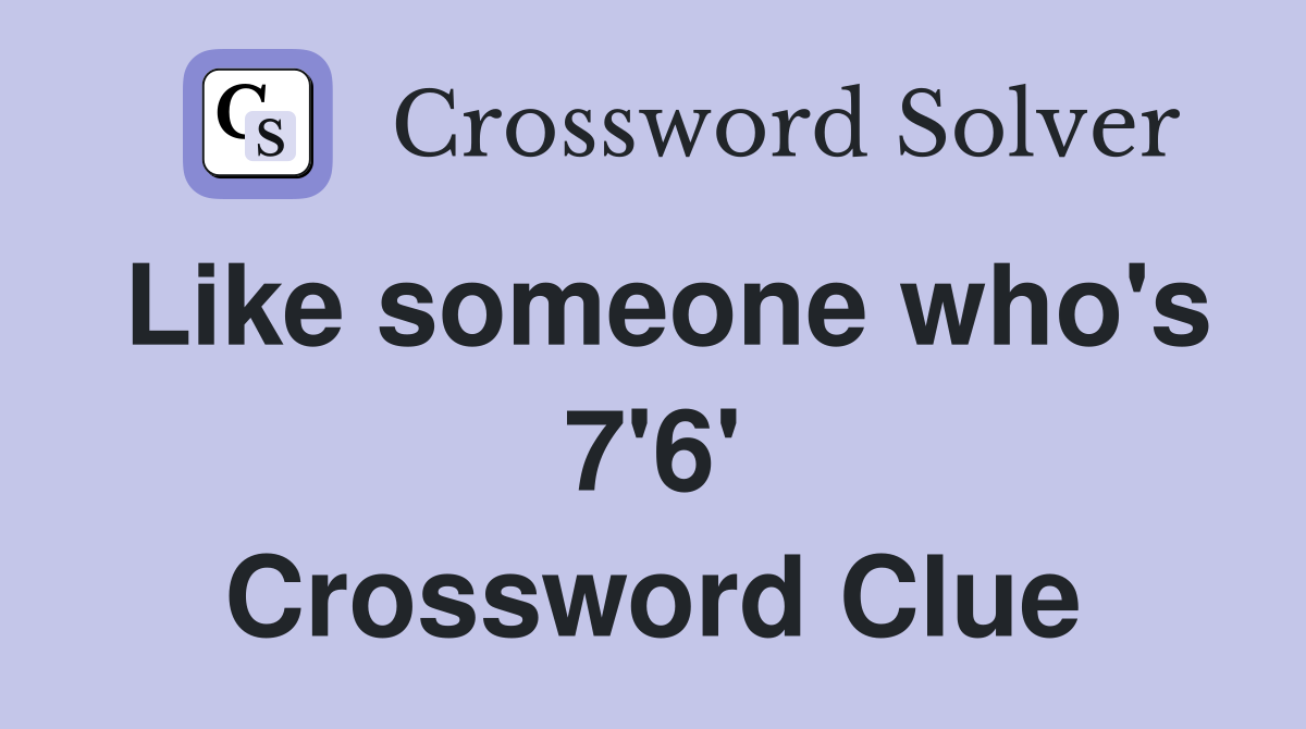 Like someone who's 7'6' Crossword Clue