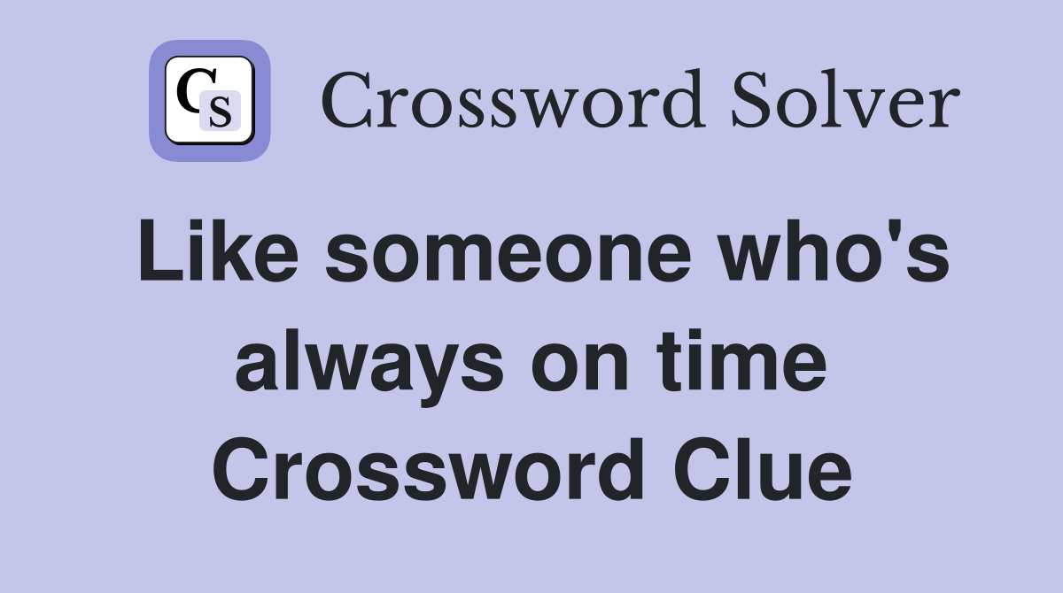 Like someone who's always on time Crossword Clue