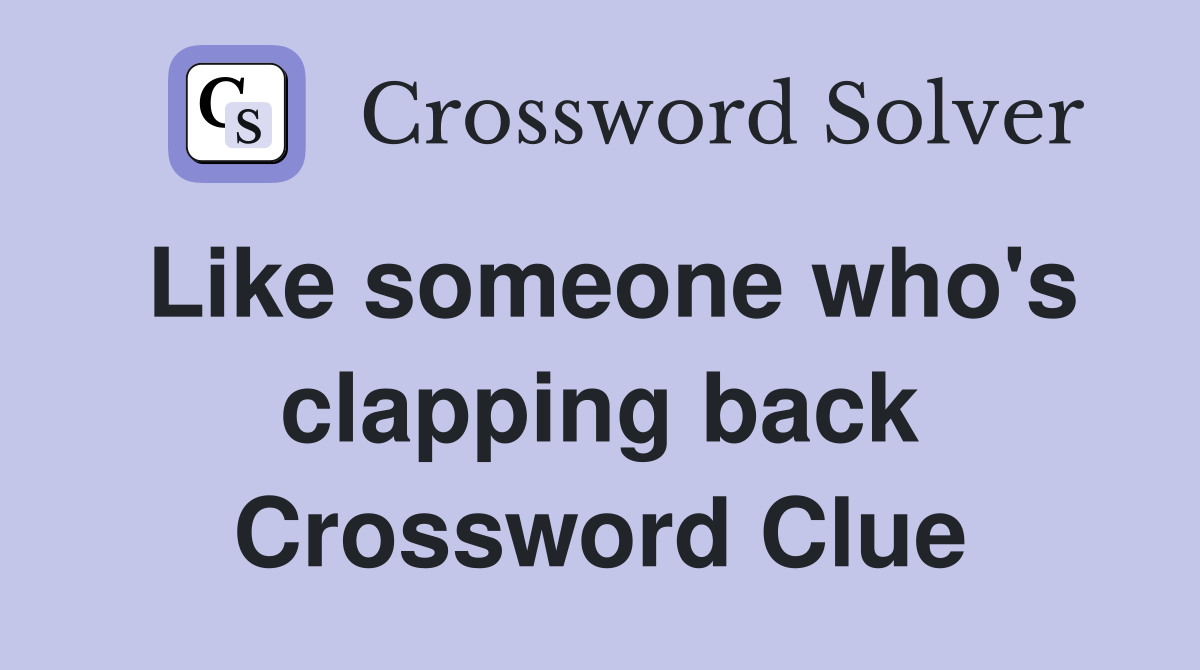 Like someone who's clapping back Crossword Clue