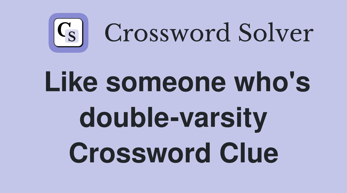 Like someone who's double-varsity Crossword Clue