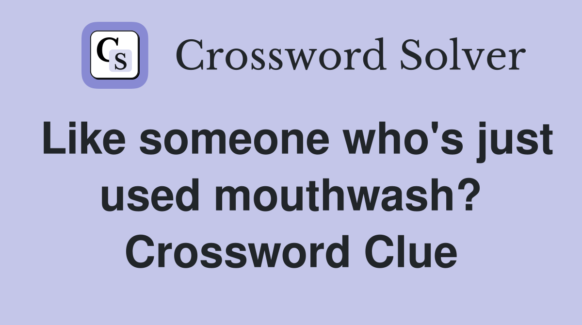 Like someone who's just used mouthwash? Crossword Clue
