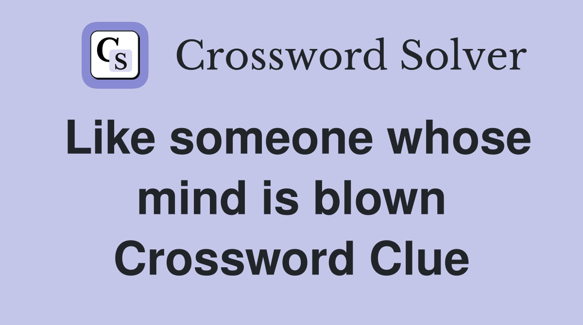 Like someone whose mind is blown Crossword Clue