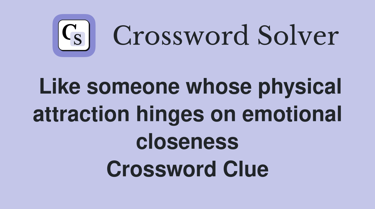 Like someone whose physical attraction hinges on emotional closeness Crossword Clue
