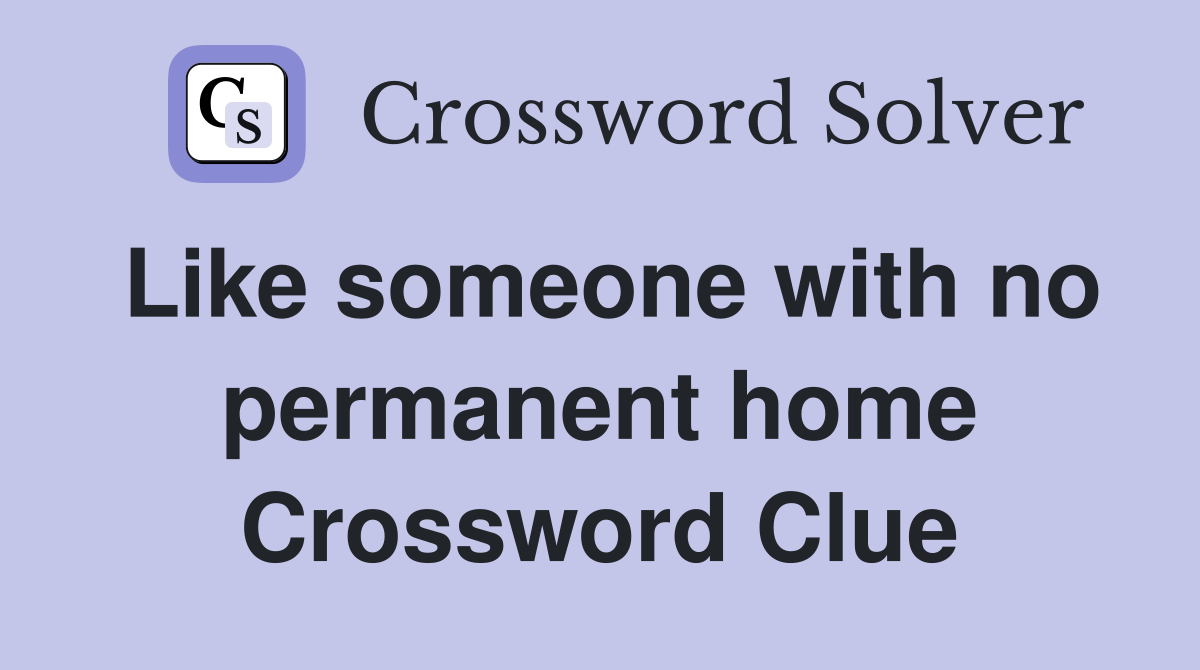 Like someone with no permanent home Crossword Clue
