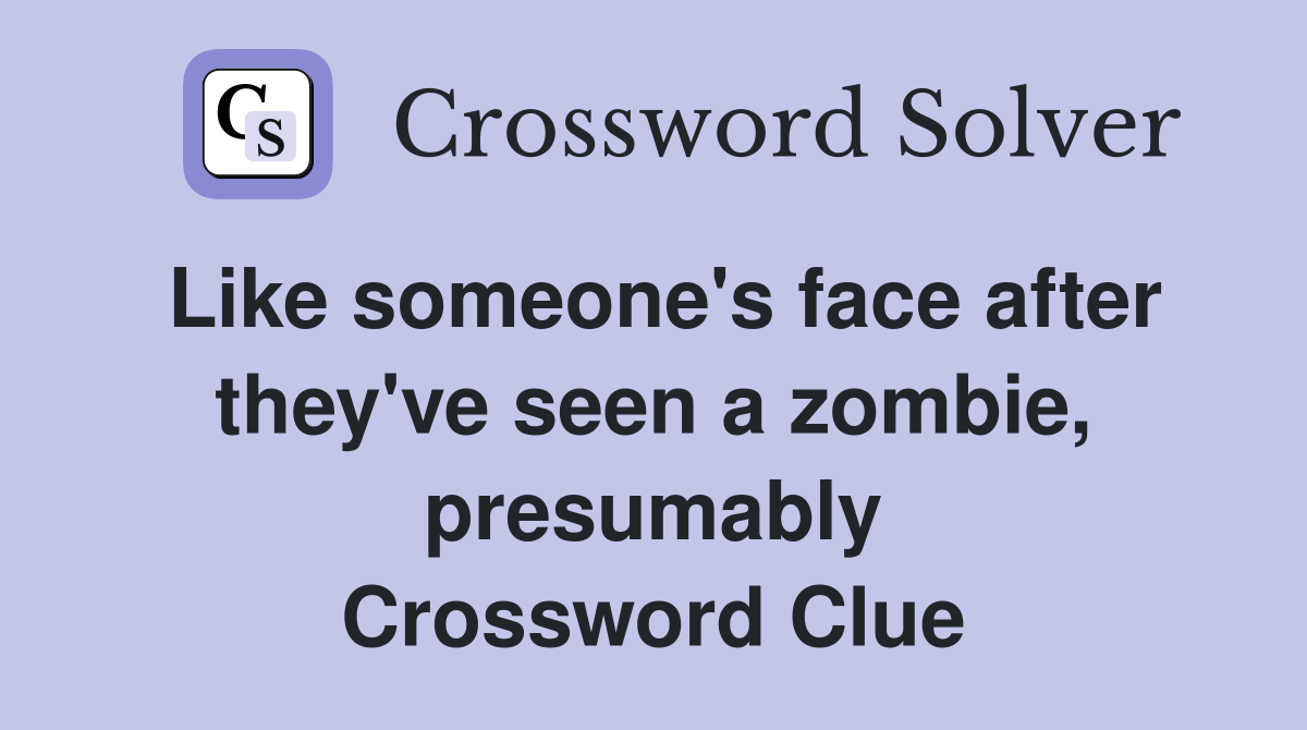 Like someone's face after they've seen a zombie, presumably Crossword Clue