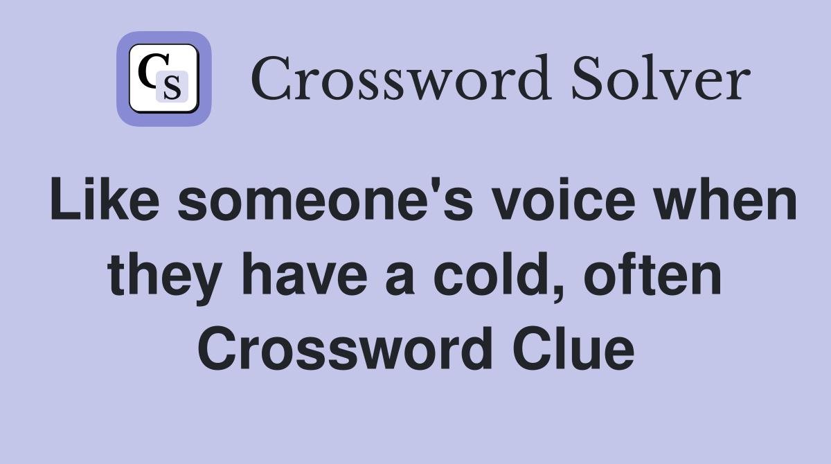 Like someone's voice when they have a cold, often Crossword Clue
