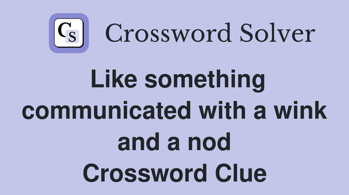 Like something communicated with a wink and a nod Crossword Clue