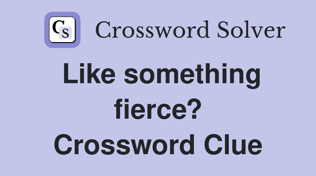 Like something fierce? Crossword Clue
