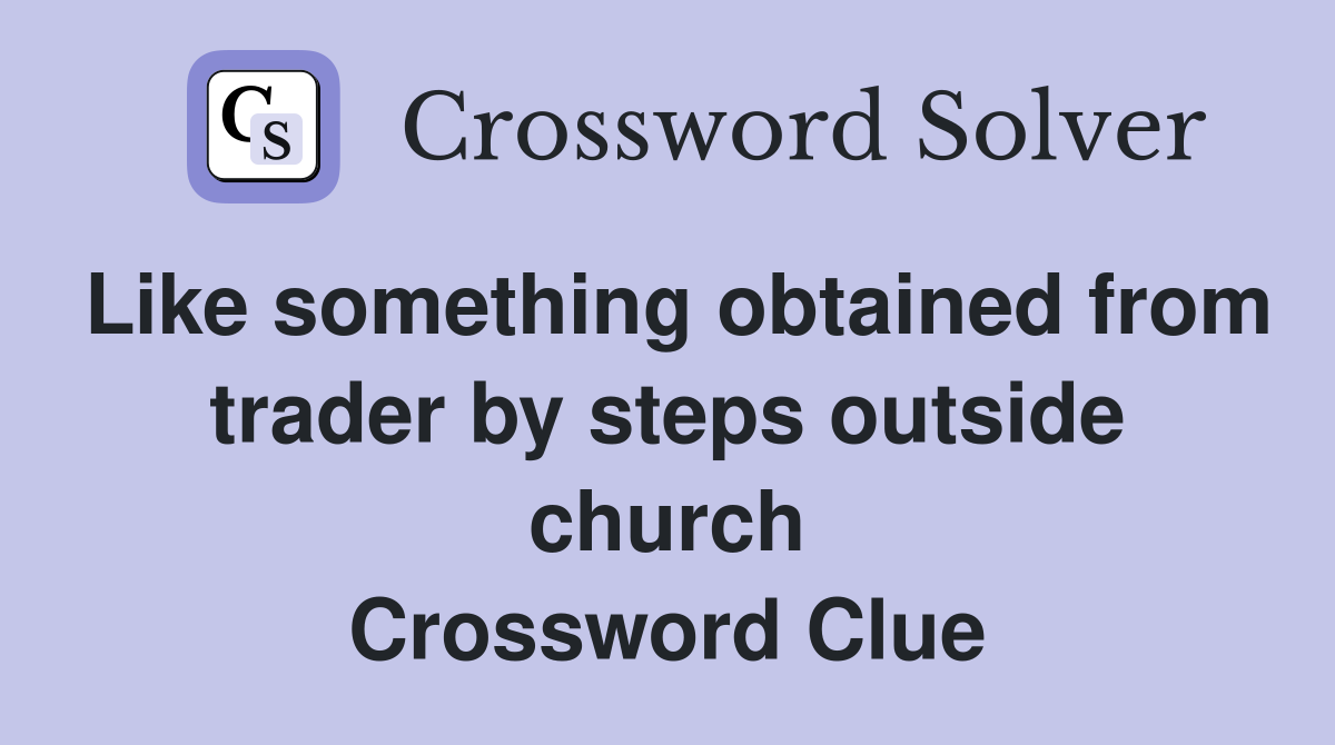 Like something obtained from trader by steps outside church Crossword Clue