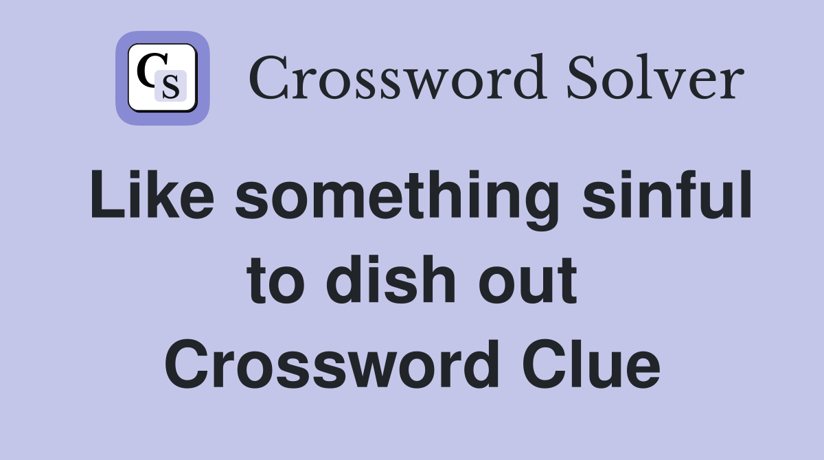 Like something sinful to dish out Crossword Clue