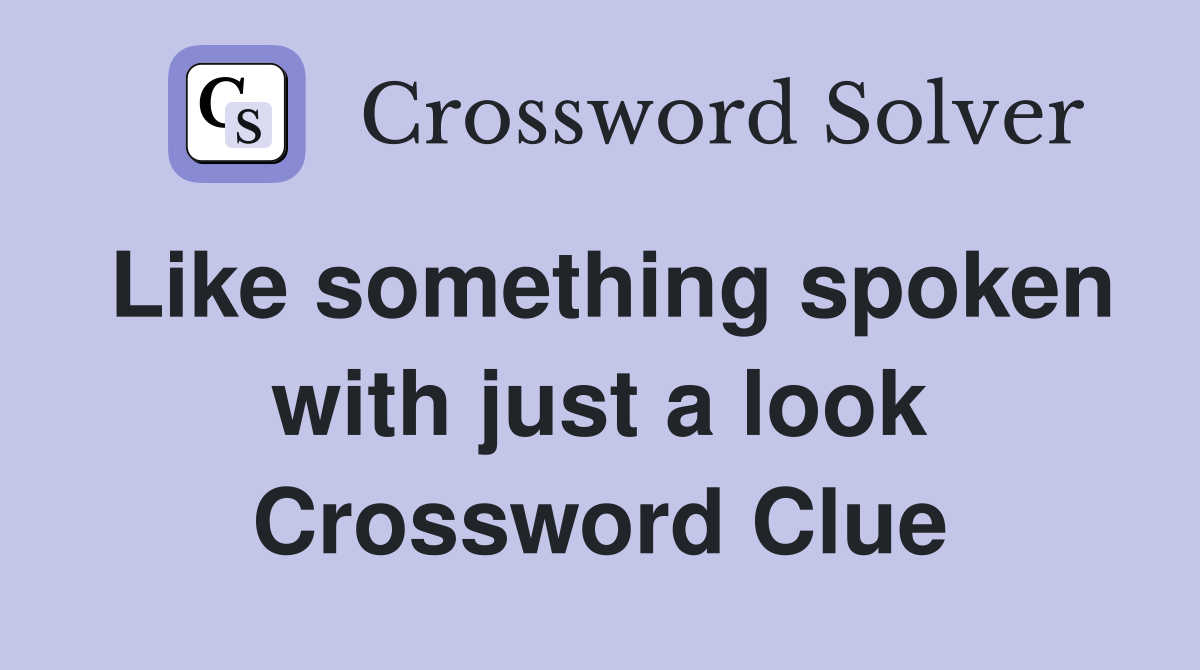 Like something spoken with just a look Crossword Clue