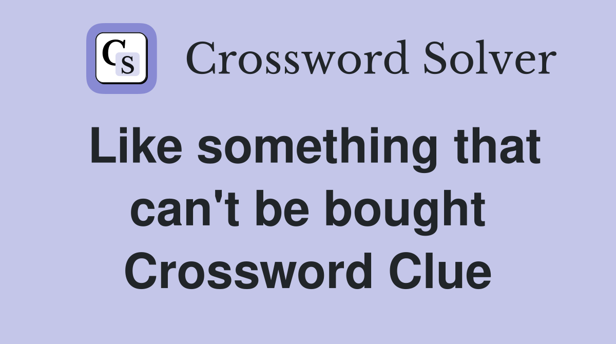 Like something that can't be bought Crossword Clue