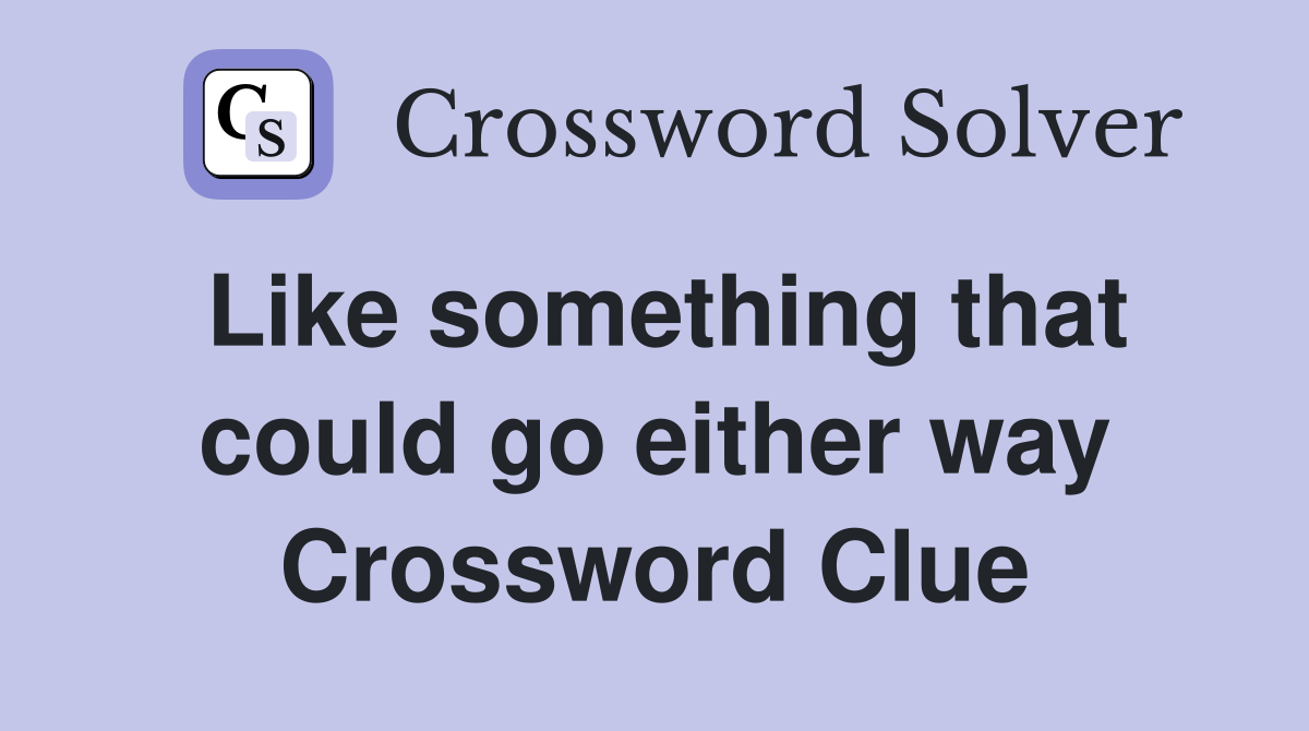 Like something that could go either way Crossword Clue