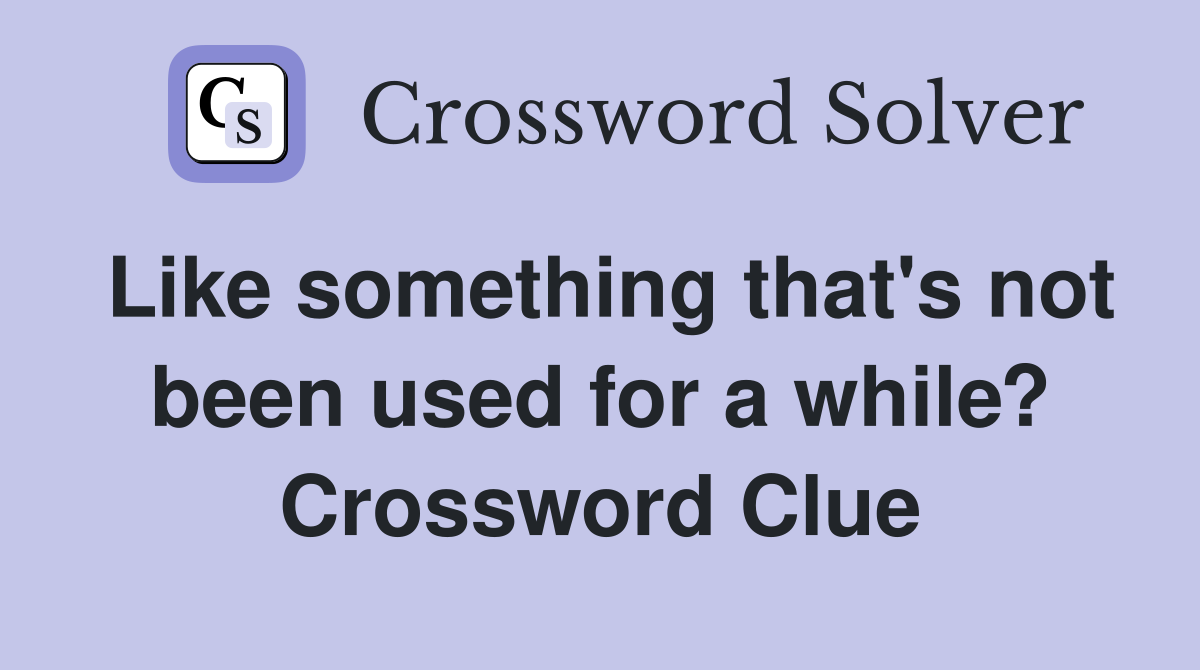 Like something that's not been used for a while? Crossword Clue