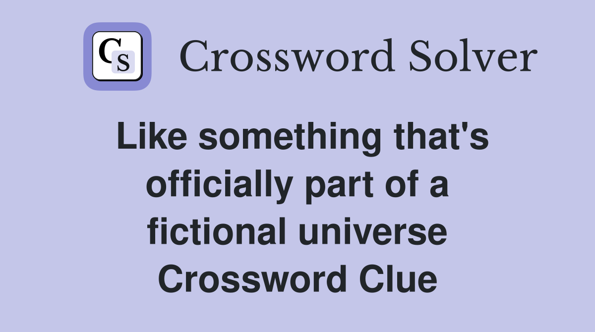 Like something that's officially part of a fictional universe Crossword Clue