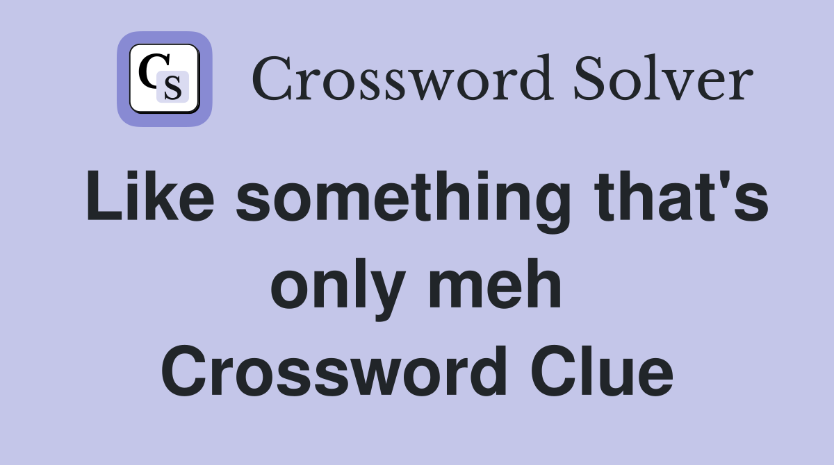 Like something that's only meh Crossword Clue