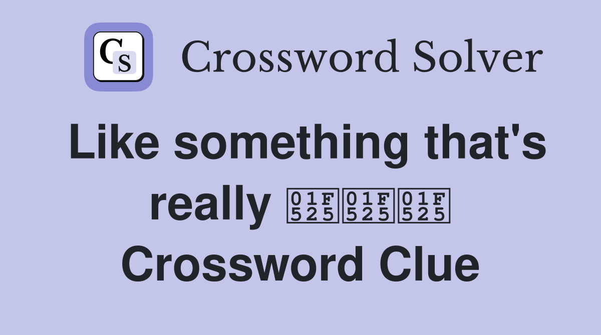 Like something that's really 🔥🔥🔥 Crossword Clue