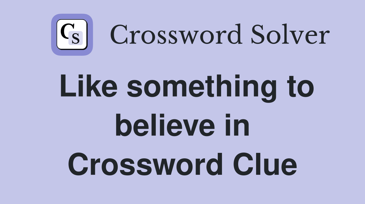 Like something to believe in Crossword Clue