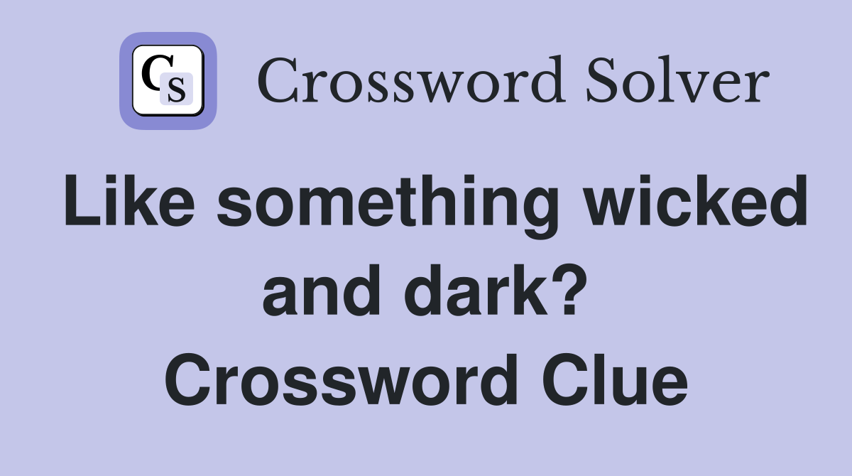 Like something wicked and dark? Crossword Clue