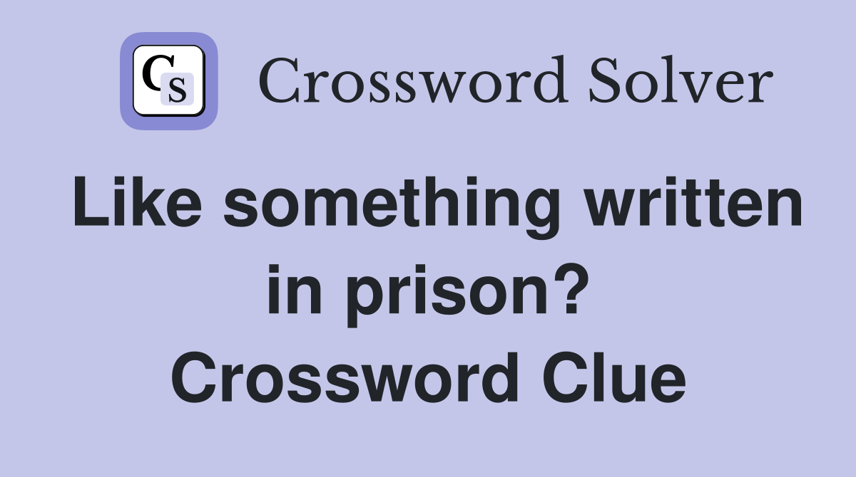 Like something written in prison? Crossword Clue