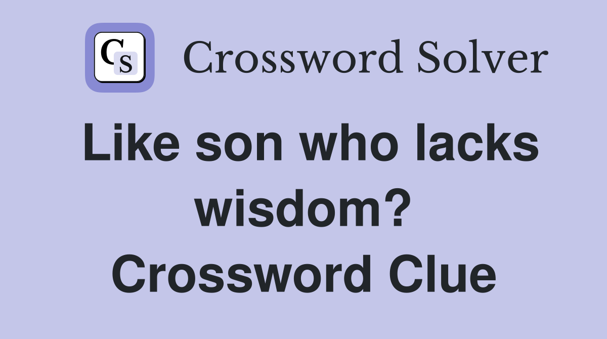 Like son who lacks wisdom? Crossword Clue