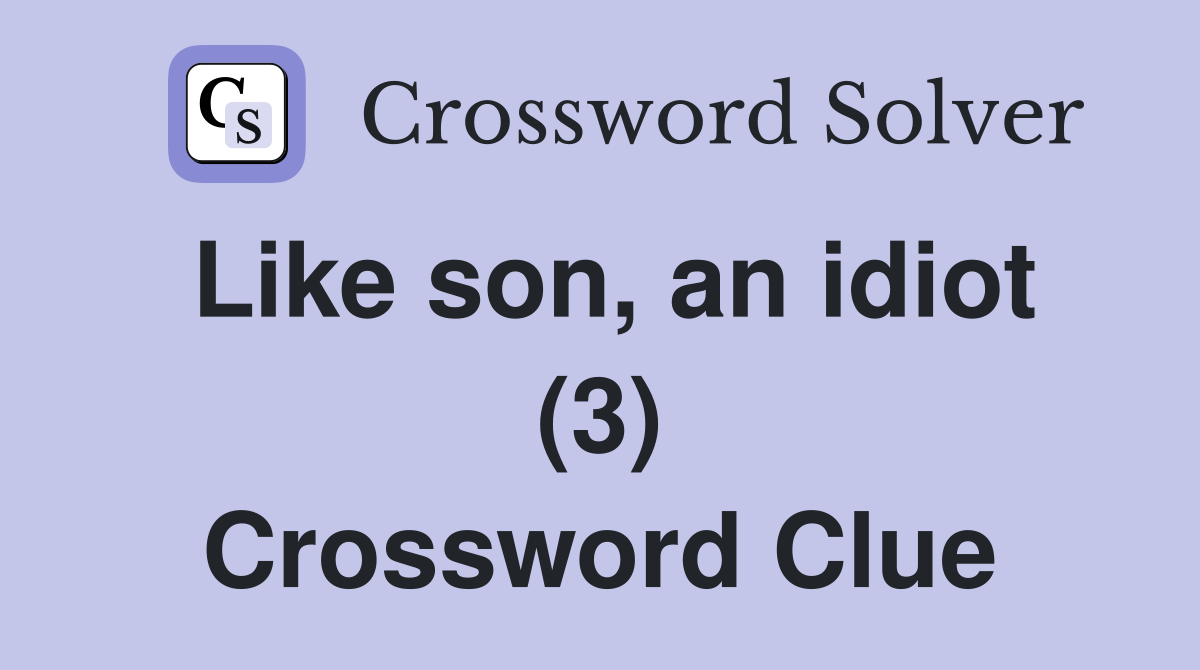 Like son, an idiot (3) Crossword Clue