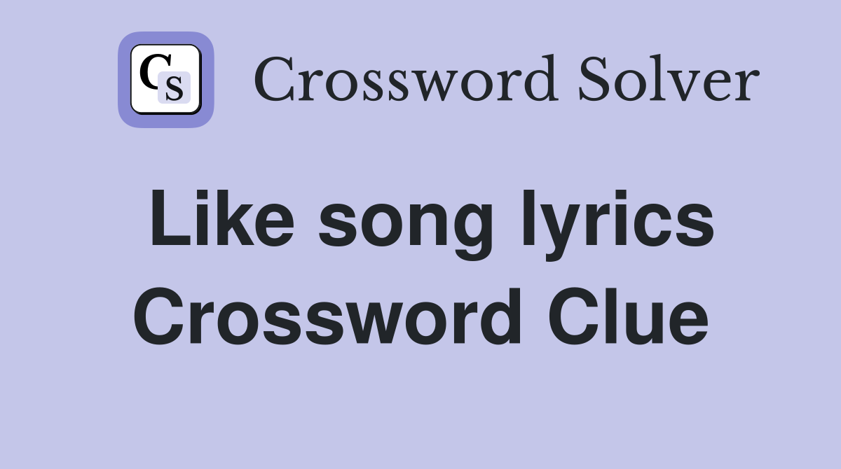 Like song lyrics Crossword Clue