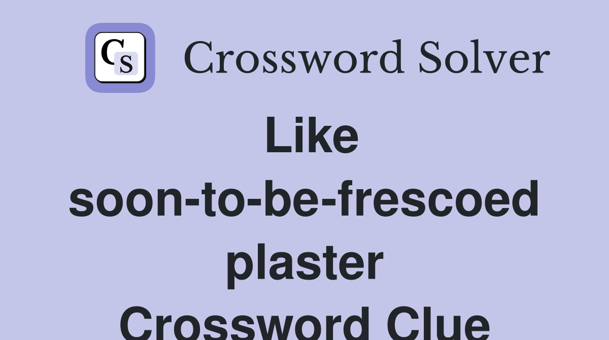 Like soon-to-be-frescoed plaster Crossword Clue
