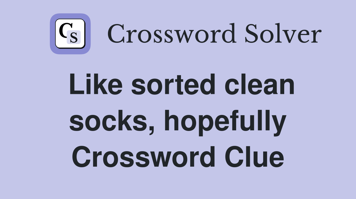 Like sorted clean socks, hopefully Crossword Clue