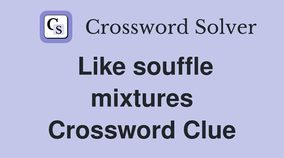 Like souffle mixtures Crossword Clue