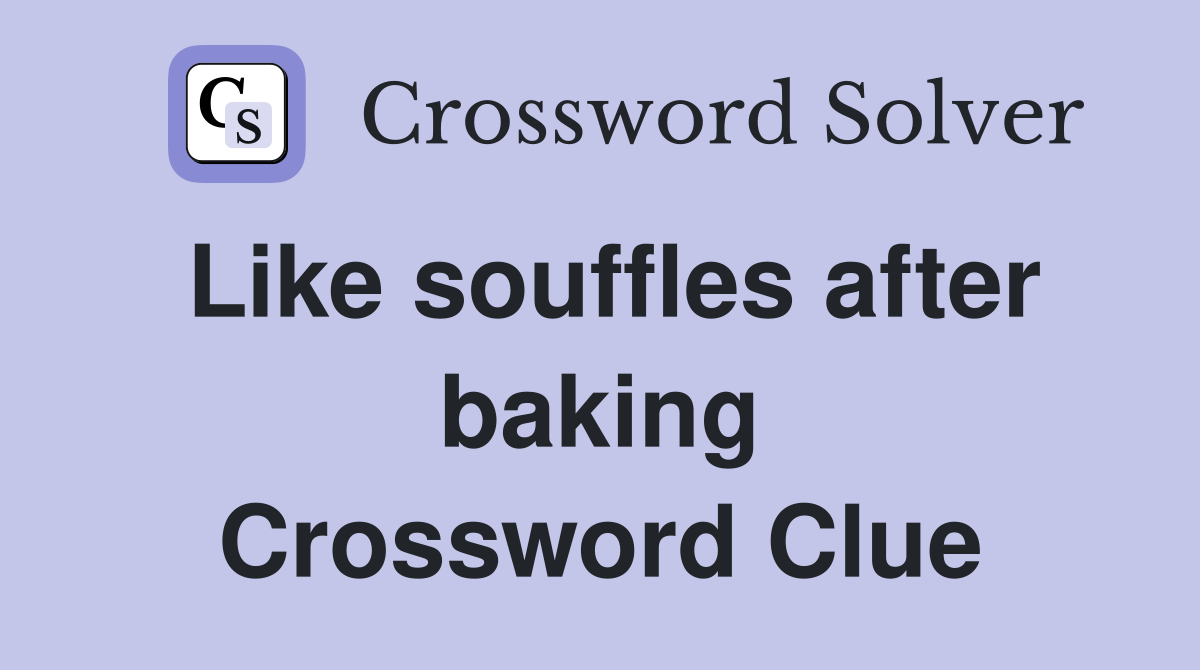 Like souffles after baking Crossword Clue
