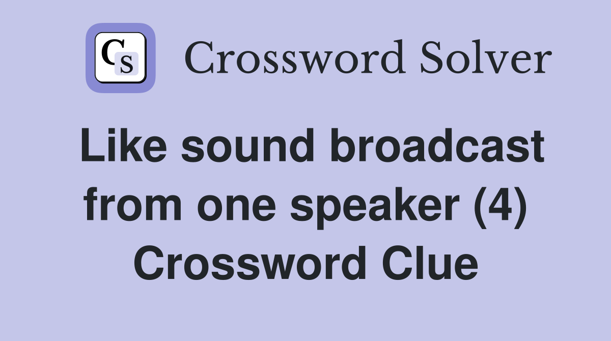 Like sound broadcast from one speaker (4) Crossword Clue