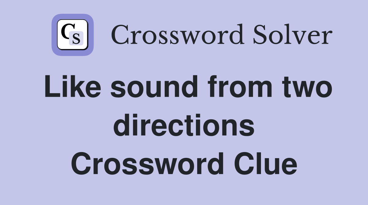 Like sound from two directions Crossword Clue