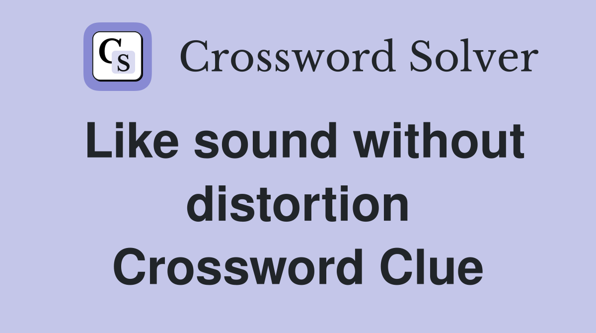 Like sound without distortion Crossword Clue