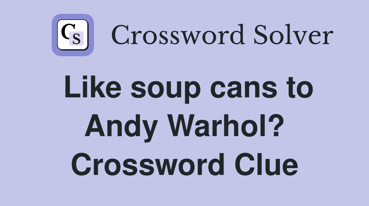 Like soup cans to Andy Warhol? Crossword Clue