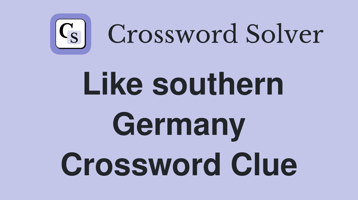 Like southern Germany Crossword Clue