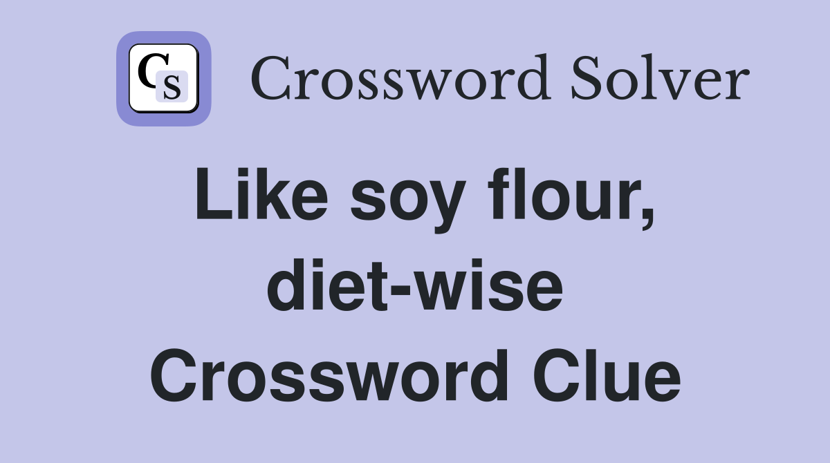 Like soy flour, diet-wise Crossword Clue