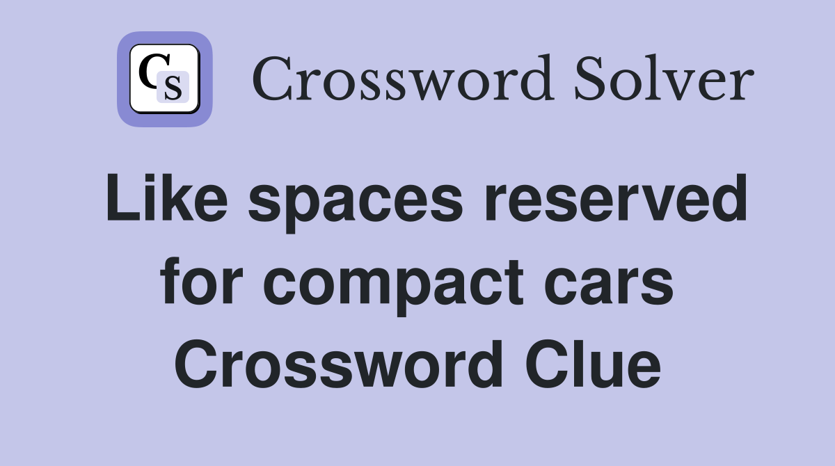 Like spaces reserved for compact cars Crossword Clue