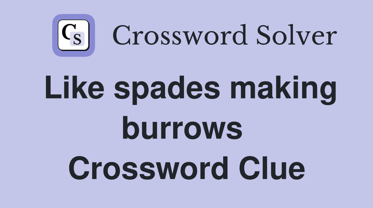 Like spades making burrows  Crossword Clue