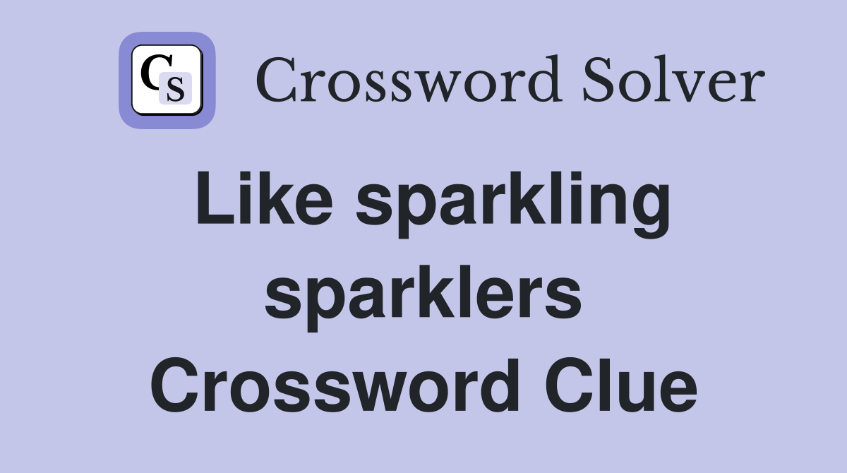 Like sparkling sparklers Crossword Clue