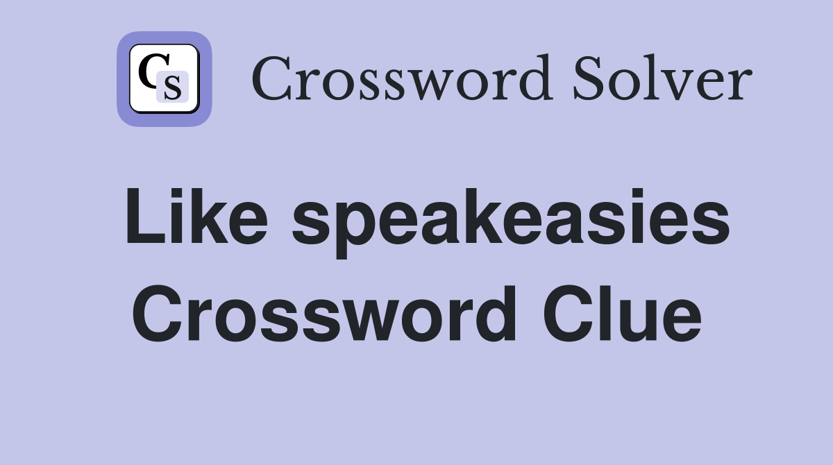 Like speakeasies Crossword Clue