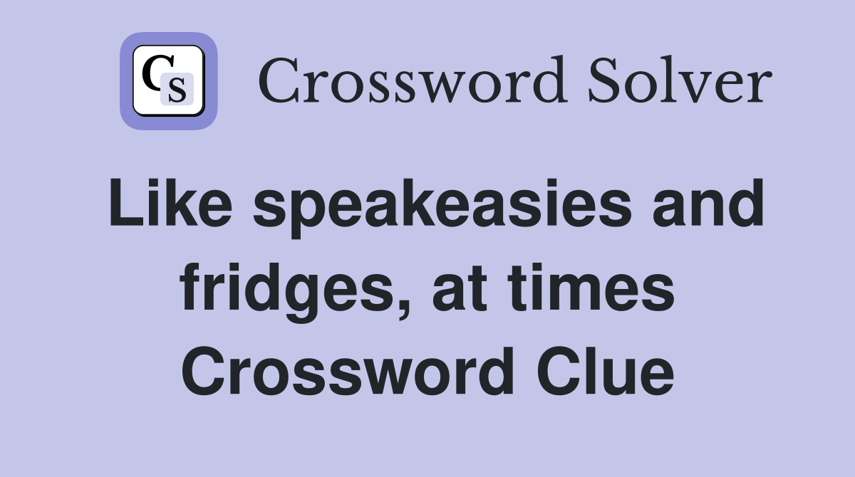 Like speakeasies and fridges, at times Crossword Clue