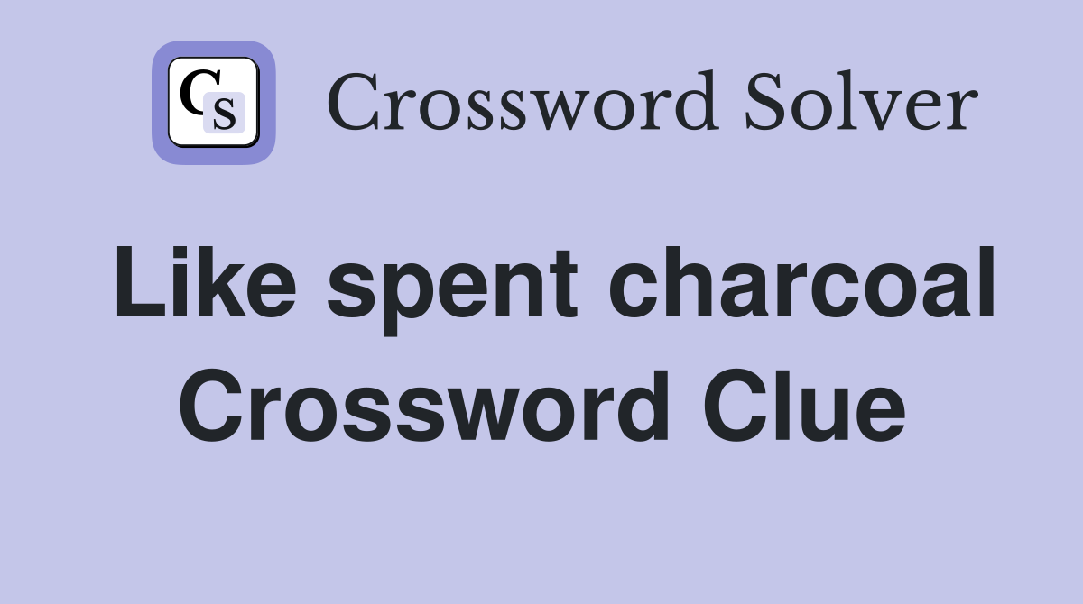 Like spent charcoal Crossword Clue