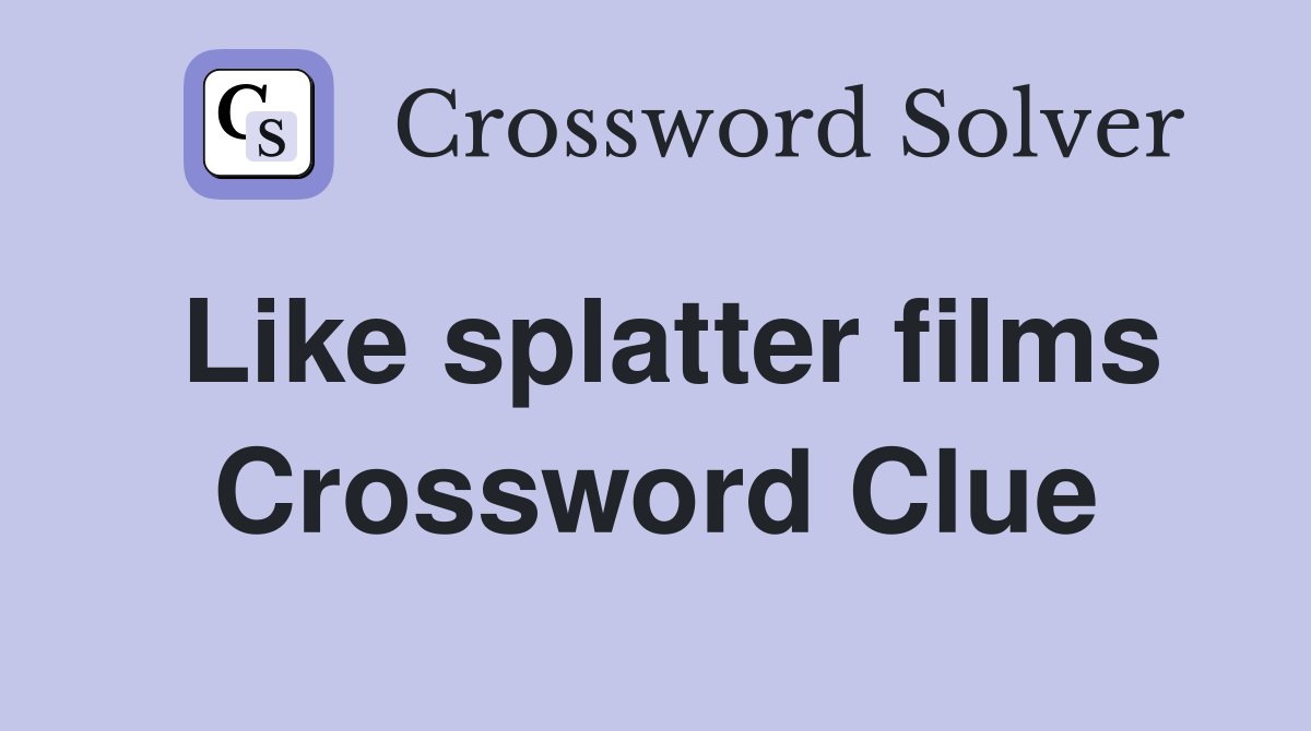 Like splatter films Crossword Clue
