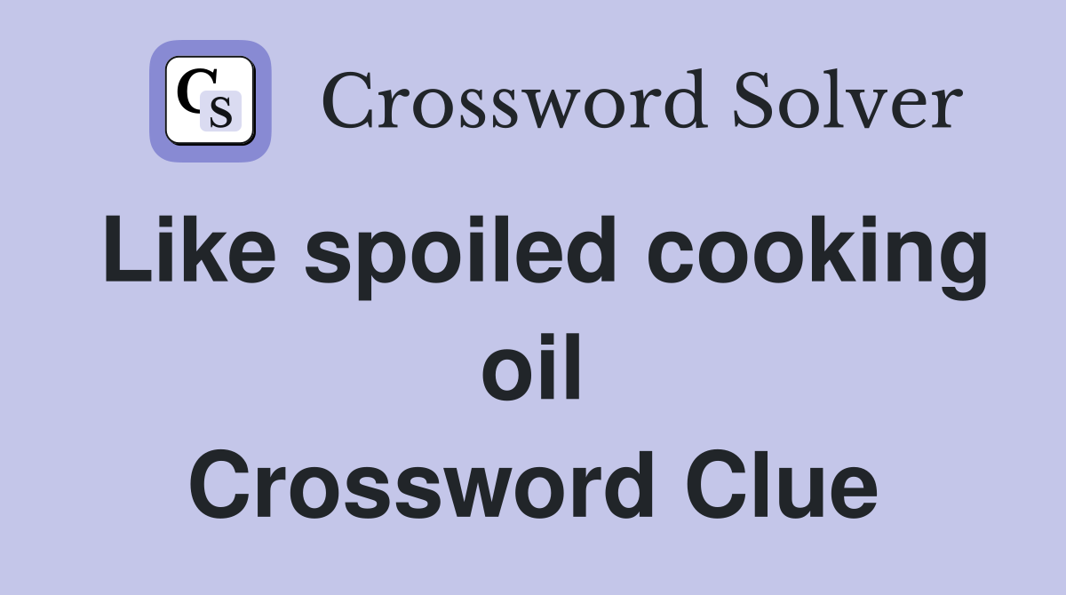 Like spoiled cooking oil Crossword Clue