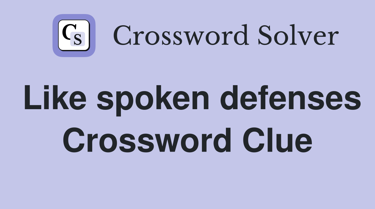 Like spoken defenses Crossword Clue
