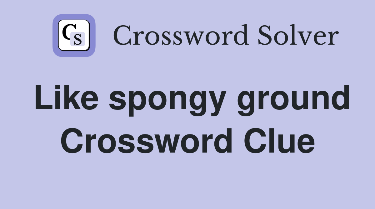 Like spongy ground Crossword Clue